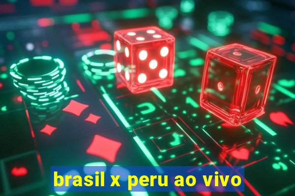 brasil x peru ao vivo